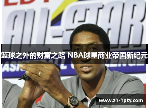 篮球之外的财富之路 NBA球星商业帝国新纪元