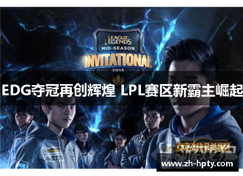 EDG夺冠再创辉煌 LPL赛区新霸主崛起