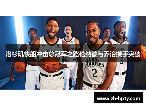 洛杉矶快船冲击总冠军之路伦纳德与乔治携手突破