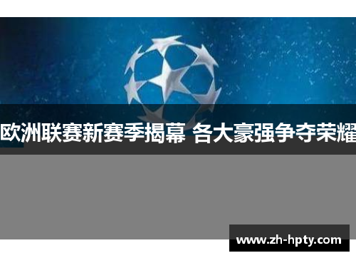 欧洲联赛新赛季揭幕 各大豪强争夺荣耀