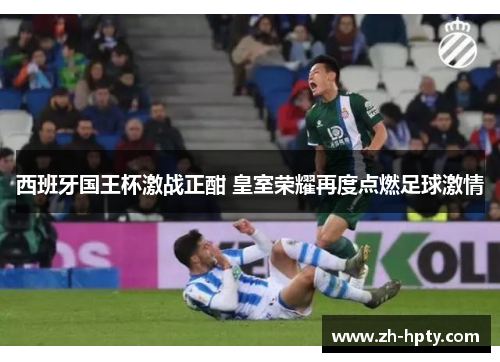 西班牙国王杯激战正酣 皇室荣耀再度点燃足球激情