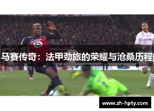 马赛传奇：法甲劲旅的荣耀与沧桑历程