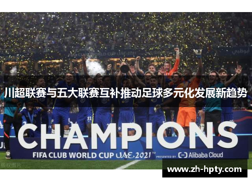川超联赛与五大联赛互补推动足球多元化发展新趋势