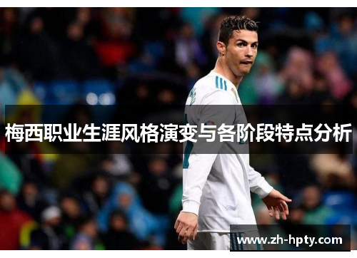 梅西职业生涯风格演变与各阶段特点分析