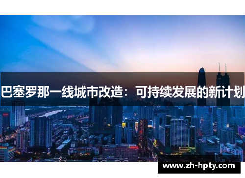 巴塞罗那一线城市改造：可持续发展的新计划