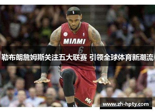 勒布朗詹姆斯关注五大联赛 引领全球体育新潮流