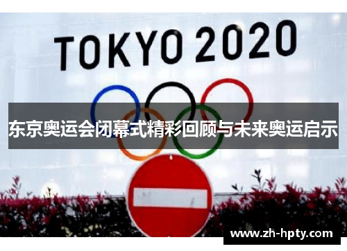 东京奥运会闭幕式精彩回顾与未来奥运启示